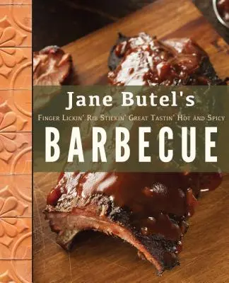 Jane Butel ujjnyalásos, bordaragasztó, nagyszerű ízű, forró és fűszeres barbecue-jai - Jane Butel's Finger Lickin', Rib Stickin', Great Tastin', Hot and Spicy Barbecue