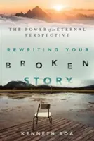 Rewriting Your Broken Story: Az örökkévaló perspektíva ereje - Rewriting Your Broken Story: The Power of an Eternal Perspective