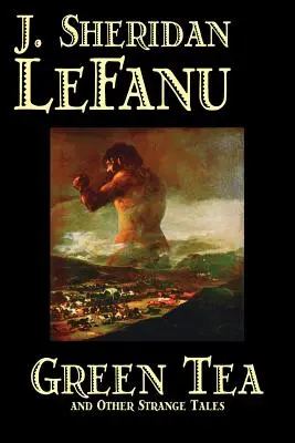 Green Tea and Other Strange Tales by J. Sheridan LeFanu, Fiction, Irodalmi, Horror, Fantasy, Horror, Fantasy - Green Tea and Other Strange Tales by J. Sheridan LeFanu, Fiction, Literary, Horror, Fantasy