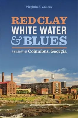 Vörös agyag, fehér víz és blues: A Georgia állambeli Columbus története - Red Clay, White Water, and Blues: A History of Columbus, Georgia