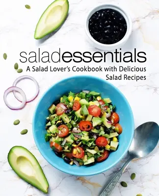 Saláta alapanyagok: Salátaszerető szakácskönyv finom saláta receptekkel (2. kiadás) - Salad Essentials: A Salad Lover's Cookbook with Delicious Salad Recipes (2nd Edition)