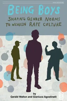 Being Boys: A nemi normák alakítása a nemi erőszak kultúrájának gyengítése érdekében - Being Boys: Shaping gender norms to weaken rape culture