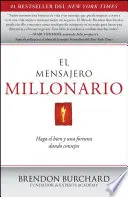 El Mensajero Millonario: Haga El Bien y Una Fortuna Dando Consejos = A hírvivő milliomos - El Mensajero Millonario: Haga El Bien y Una Fortuna Dando Consejos = The Messenger Millionaire