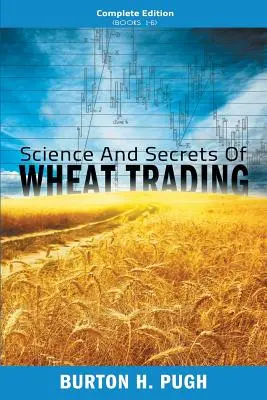 A búzakereskedelem tudománya és titkai: Teljes kiadás (1-6. könyv) - Science and Secrets of Wheat Trading: Complete Edition (Books 1-6)