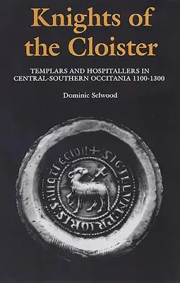 A kolostor lovagjai: Templomosok és hospeslovagok Közép-Dél-Okcitániában, 1100 és 1300 között. - Knights of the Cloister: Templars and Hospitallers in Central-Southern Occitania, C.1100-C.1300