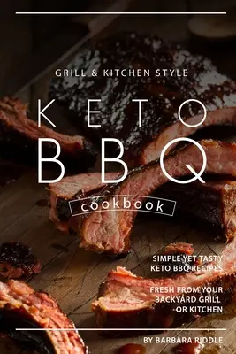 Grillkonyha stílusú Keto BBQ szakácskönyv: Egyszerű, mégis ízletes Keto BBQ receptek frissen a háztáji grillről vagy a konyhából - Grill Kitchen Style Keto BBQ Cookbook: Simple Yet Tasty Keto BBQ Recipes Fresh from Your Backyard Grill or Kitchen