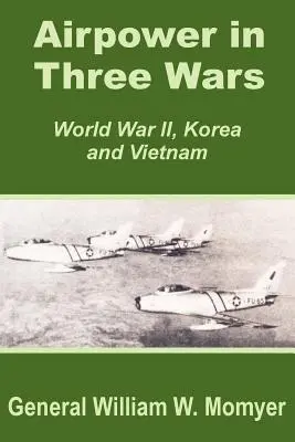 Légierő három háborúban (II. világháború, Korea és Vietnam) - Airpower in Three Wars (World War II, Korea and Vietnam)