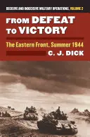 A vereségtől a győzelemig: A keleti front, 1944 nyara?döntő és határozatlan katonai műveletek, 2. kötet - From Defeat to Victory: The Eastern Front, Summer 1944?decisive and Indecisive Military Operations, Volume 2