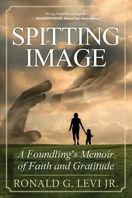 Köpködő kép: A Foundling's Memoir's of Faith and Gratitude (Egy lelenc emlékirata a hitről és a háláról) - Spitting Image: A Foundling's Memoir of Faith and Gratitude