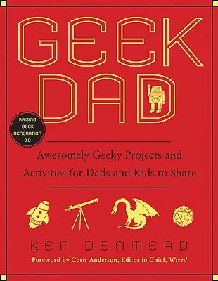 Geek Dad: Félelmetesen geekes projektek és tevékenységek apák és gyerekek közös használatára - Geek Dad: Awesomely Geeky Projects and Activities for Dads and Kids to Share