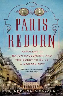 Párizs újjászületése: Haussmann báró és a modern város építésének törekvése. - Paris Reborn: Napolon III, Baron Haussmann, and the Quest to Build a Modern City