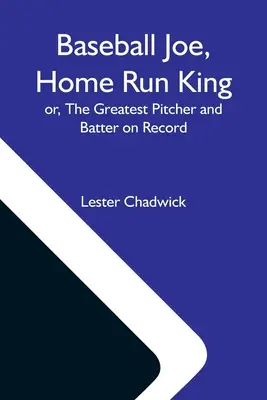 Baseball Joe, a hazafutáskirály; avagy a rekordok legnagyobb dobója és ütője - Baseball Joe, Home Run King; Or, The Greatest Pitcher And Batter On Record