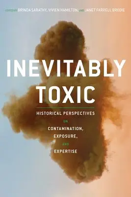 Kikerülhetetlenül mérgező: Történelmi perspektívák a szennyeződésről, a kitettségről és a szakértelemről - Inevitably Toxic: Historical Perspectives on Contamination, Exposure, and Expertise