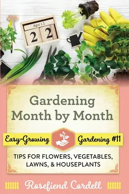 Kertészkedés hónapról hónapra: Virágok, zöldségek, pázsit és szobanövények tippjei - Gardening Month by Month: Tips for Flowers, Vegetables, Lawns, and Houseplants