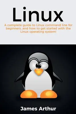 Linux: A Linux parancssor teljes útmutatója kezdőknek, és hogyan kezdjünk bele a Linux operációs rendszerbe! - Linux: A complete guide to Linux command line for beginners, and how to get started with the Linux operating system!