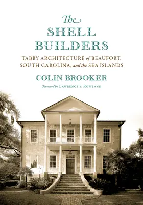 A héjépítők: A dél-karolinai Beaufort és a tengeri szigetek cirmos építészete - The Shell Builders: Tabby Architecture of Beaufort, South Carolina, and the Sea Islands