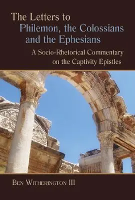 Levelek Filemonhoz, a kolosszeiekhez és az efézusiakhoz: Szocio-retorikai kommentár a fogságban levő levelekhez - Letters to Philemon, the Colossians, and the Ephesians: A Socio-Rhetorical Commentary on the Captivity Epistles