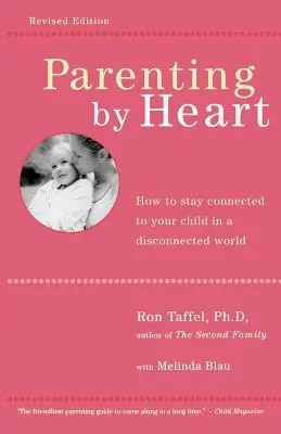 Szívből szülő: Hogyan maradjunk kapcsolatban gyermekünkkel egy szétszakadt világban? - Parenting by Heart: How to Stay Connected to Your Child in a Disconnected World