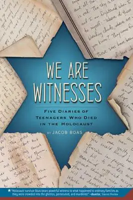 Tanúk vagyunk: A holokausztban elhunyt tizenévesek öt naplója - We Are Witnesses: Five Diaries of Teenagers Who Died in the Holocaust