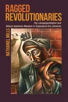 Rongyos forradalmárok: A lumpenproletariátus és az afroamerikai marxizmus a depresszió korabeli irodalomban - Ragged Revolutionaries: The Lumpenproletariat and African American Marxism in Depression-Era Literature