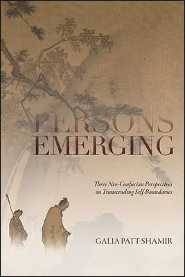 Felmerülő személyek: Három neokonfuciánus perspektíva az önkorlátok átlépéséről - Persons Emerging: Three Neo-Confucian Perspectives on Transcending Self-Boundaries