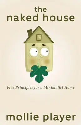 A meztelen ház: Öt alapelv a minimalista otthonhoz - The Naked House: Five Principles for a Minimalist Home