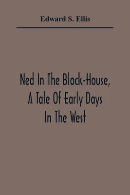 Ned a tömbházban, A korai nyugati napok története - Ned In The Block-House, A Tale Of Early Days In The West