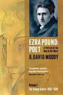 Ezra Pound: Poet: I. kötet: A fiatal zseni 1885-1920 - Ezra Pound: Poet: Volume I: The Young Genius 1885-1920