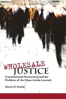 Nagykereskedelmi igazságszolgáltatás: Az alkotmányos demokrácia és a csoportos kereset problémája - Wholesale Justice: Constitutional Democracy and the Problem of the Class Action Lawsuit