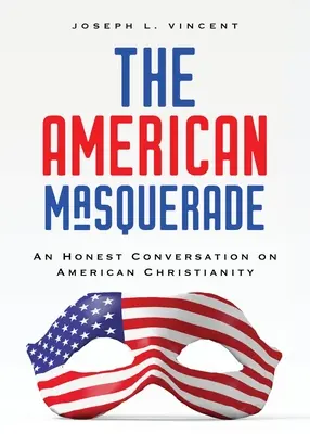 Az amerikai álarcosbál: Őszinte beszélgetés az amerikai kereszténységről - The American Masquerade: An Honest Conversation on American Christianity