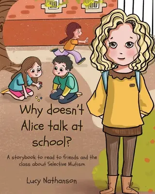 Miért nem beszél Alice az iskolában?: Egy mesekönyv, amelyet a barátoknak és az osztálynak olvashatunk a szelektív mutizmusról. - Why doesn't Alice talk at school?: A storybook to read to friends and the class about Selective Mutism