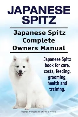 Japán spitz. Japán spitz Teljes tulajdonosi kézikönyv. Japán spitz könyv gondozás, költségek, etetés, ápolás, egészség és képzés. - Japanese Spitz. Japanese Spitz Complete Owners Manual. Japanese Spitz book for care, costs, feeding, grooming, health and training.