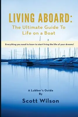 Élet a fedélzeten: A hajós élet végső útmutatója - Living Aboard: The Ultimate Guide to Life on a Boat