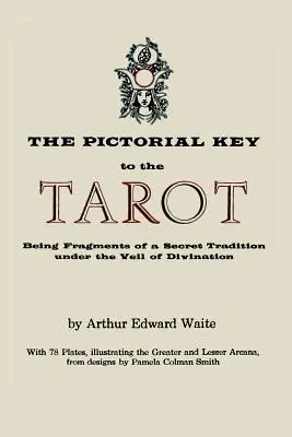 A Tarot képi kulcsa: Egy titkos hagyomány töredékei a jóslás fátyla alatt. 78 Tarot-kártyával illusztrálva - The Pictorial Key to the Tarot: Being Fragments of a Secret Tradition Under the Veil of Divination. Illustrated with 78 Tarot Cards