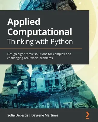 Alkalmazott számítógépes gondolkodás Pythonnal: Algoritmikus megoldások tervezése összetett és kihívást jelentő valós problémákra - Applied Computational Thinking with Python: Design algorithmic solutions for complex and challenging real-world problems