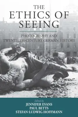 A látás etikája: A fotográfia és a huszadik századi német történelem - The Ethics of Seeing: Photography and Twentieth-Century German History