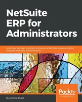 NetSuite ERP rendszergazdáknak: Megtanulja, hogyan telepítse, karbantartsa és biztosítsa a NetSuite implementációt a legjobb eszközök és technikák használatával. - NetSuite ERP for Administrators: Learn how to install, maintain, and secure a NetSuite implementation, using the best tools and techniques