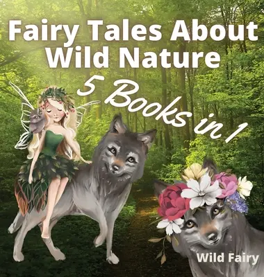 Tündérmesék a vad természetről: 5 könyv 1 könyvben - Fairy Tales About Wild Nature: 5 Books in 1