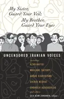 Nővérem, őrizd a fátylad; testvérem, őrizd a szemed: cenzúrázatlan iráni hangok - My Sister, Guard Your Veil; My Brother, Guard Your Eyes: Uncensored Iranian Voices