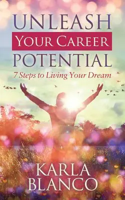 Engedje szabadjára a karrierlehetőségeit: 7 lépés az álmai megéléséhez - Unleash Your Career Potential: 7 Steps to Living Your Dream