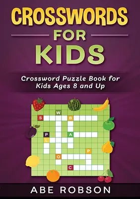 Keresztrejtvények gyerekeknek: Keresztrejtvényfejtő könyv 8 éves és idősebb gyerekeknek - Crosswords for Kids: Crossword Puzzle Book for Kids Ages 8 and Up