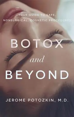 Botox és azon túl: A biztonságos, nem sebészi, kozmetikai eljárások útmutatója - Botox and Beyond: Your Guide to Safe, Nonsurgical, Cosmetic Procedures