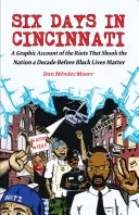 Hat nap Cincinnatiben: A Graphic Account of the Riots That Shock the Nation a Decade Before Black Lives Matter (Fekete életek számítanak) - Six Days in Cincinnati: A Graphic Account of the Riots That Shook the Nation a Decade Before Black Lives Matter