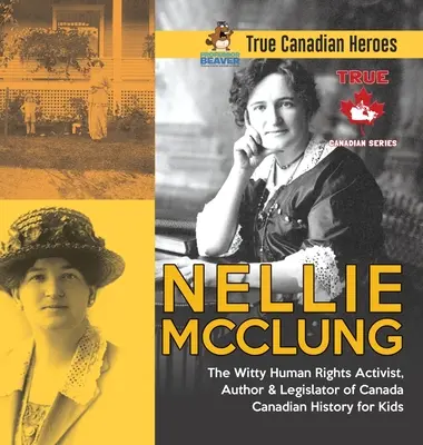 Nellie McClung - Kanada szellemes emberi jogi aktivistája, írója és törvényhozója - Kanadai történelem gyerekeknek - Igazi kanadai hősök - Nellie McClung - The Witty Human Rights Activist, Author & Legislator of Canada - Canadian History for Kids - True Canadian Heroes