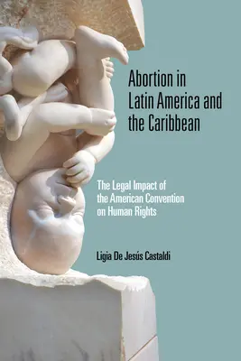 Abortusz Latin-Amerikában és a Karib-térségben: Az emberi jogokról szóló amerikai egyezmény jogi hatása - Abortion in Latin America and the Caribbean: The Legal Impact of the American Convention on Human Rights