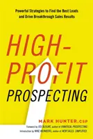 Nagy nyereséget hozó prospecting: Hatékony stratégiák a legjobb érdeklődők felkutatásához és az áttörő értékesítési eredmények eléréséhez - High-Profit Prospecting: Powerful Strategies to Find the Best Leads and Drive Breakthrough Sales Results