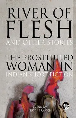 A hús folyója és más történetek: A prostituált nő az indiai novellákban - River of Flesh and Other Stories: The Prostituted Woman in Indian Short Fiction