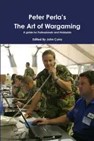Peter Perla: A hadijáték művészete Útmutató profiknak és hobbistáknak - Peter Perla's The Art of Wargaming A Guide for Professionals and Hobbyists
