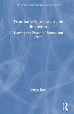 Traumatikus nárcizmus és felépülés: A szégyen és a félelem börtönéből való kilépés - Traumatic Narcissism and Recovery: Leaving the Prison of Shame and Fear