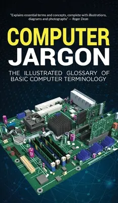 Számítógépes zsargon: Az alapvető számítógépes szakkifejezések illusztrált szótára - Computer Jargon: The Illustrated Glossary of Basic Computer Terminology